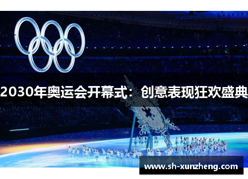 2030年奥运会开幕式：创意表现狂欢盛典